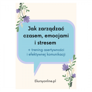 Jak zarządzać emocjami, czasem i stresem + trening asertywności i efektywnej komunikacji